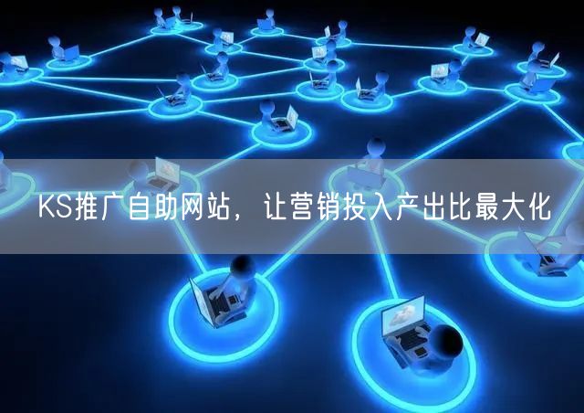 KS推广自助网站，让营销投入产出比最大化