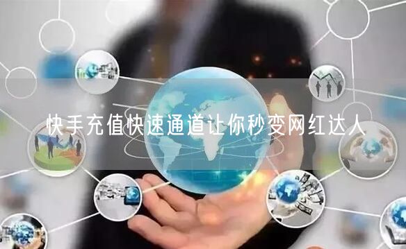 快手充值快速通道让你秒变网红达人