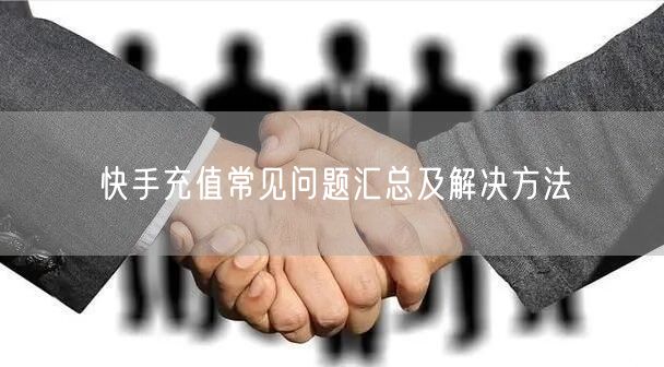 快手充值常见问题汇总及解决方法