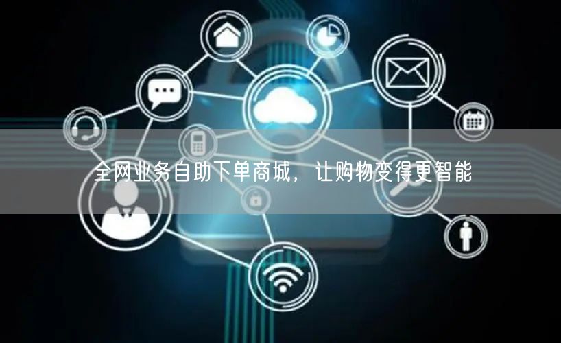 全网业务自助下单商城，让购物变得更智能
