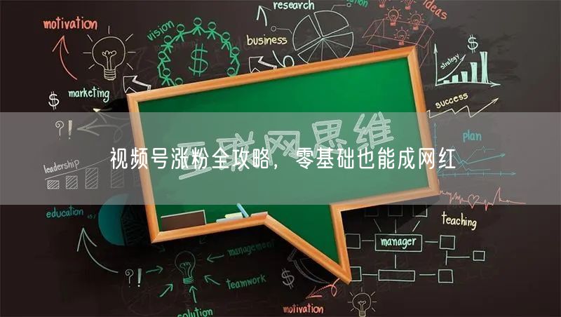 视频号涨粉全攻略，零基础也能成网红