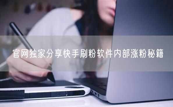 官网独家分享快手刷粉软件内部涨粉秘籍