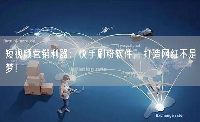 短视频营销利器：快手刷粉软件，打造网红不是梦！