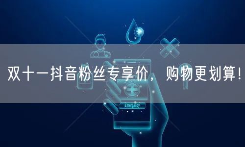 双十一抖音粉丝专享价，购物更划算！